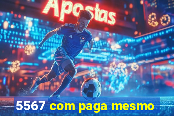 5567 com paga mesmo